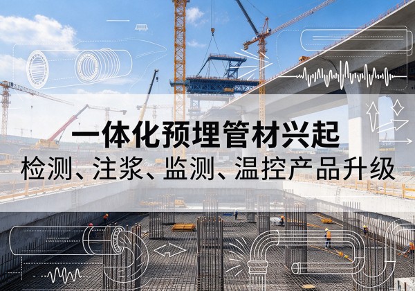 开封一体化管材产品兴起，声测注浆一体管、多功能预埋管应用增多